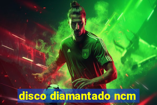 disco diamantado ncm